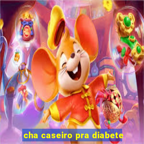 cha caseiro pra diabete